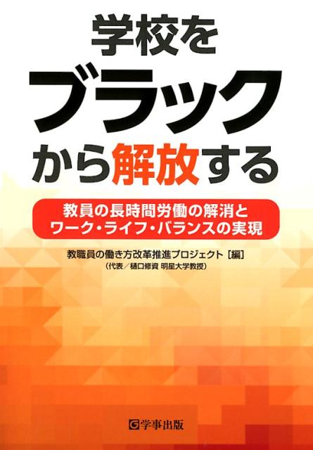 学校をブラックから解放する 教員の長時間労働の解消とワーク・ライフ・バランスの [ 教員の働き方改革推進プロジェクト ]