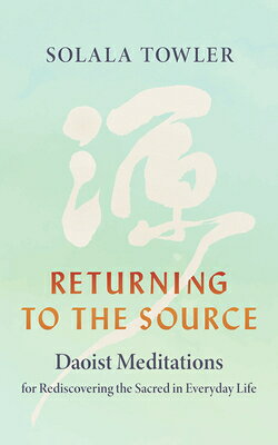 Returning to the Source: Daoist Meditations for Rediscovering the Sacred in Everyday Life RETURNING TO THE SOURCE 