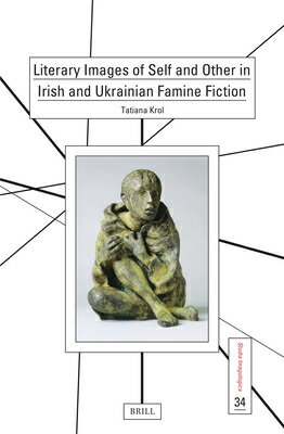 Literary Images of Self and Other in Irish and Ukrainian Famine Fiction LITERARY IMAGES OF SELF & OTHE （Studia Imagologica） [ Tatiana Krol ]