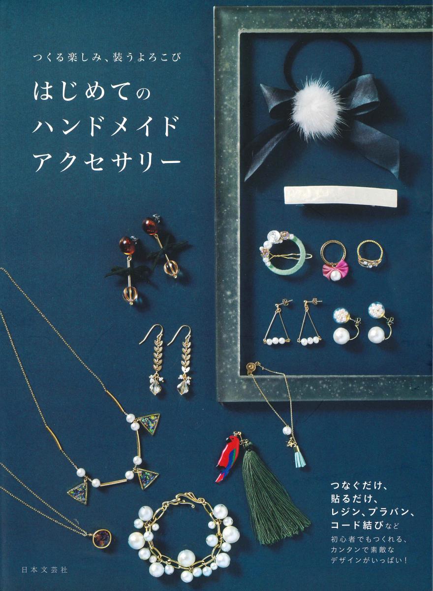 つくる楽しみ、装うよろこび はじめてのハンドメイドアクセサリー [ 日本文芸社 ]