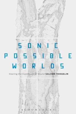 Sonic Possible Worlds: Hearing the Continuum of Sound SONIC POSSIBLE WORLDS [ Salom Voegelin ]