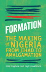 Formation: The Making of Nigeria from Jihad to Amalgamation FORMATION [ Fola Fagbule ]