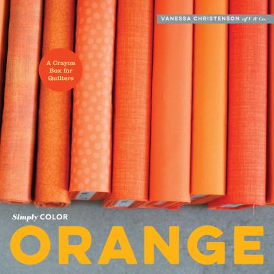 Simply Color: Orange: A Crayon Box for Quilters SIMPLY COLOR ORANGE [ Vanessa Christenson ]