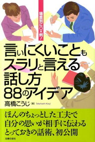 言いにくいこともスラリと言える話し方88のアイデア 場面別に〇×例！ [ 高橋こうじ ]