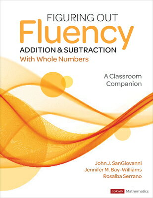 Figuring Out Fluency - Addition and Subtraction with Whole Numbers: A Classroom Companion FIGURING OUT FLUENCY - ADDITIO （Corwin Mathematics） John J. Sangiovanni