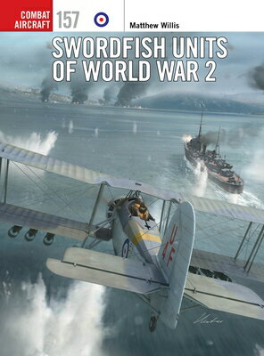 Swordfish Units of World War 2 SWORDFISH UNTS OF WW 2 （Combat Aircraft） [ Matthew Willis ]