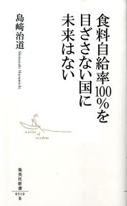 食料自給率100％を目ざさない国に未来はない （集英社新書） [ 島崎治道 ]