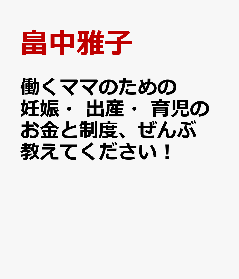 働くママのための妊娠・出産・育児のお金と制度、ぜんぶ教えてください！