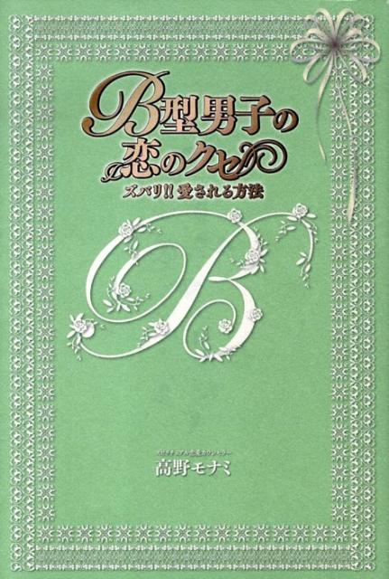 B型男子の恋のクセ ズバリ！！愛される方法 [ 高野モナミ ]