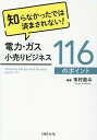 電力・ガス小売りビジネス116のポイント 知らなかったでは済まされない！ 