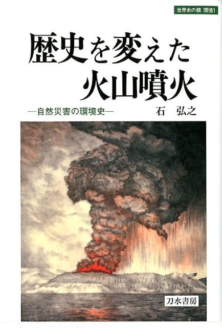 歴史を変えた火山噴火 自然災害の環境史 （世界史の鏡） [ 石弘之 ]