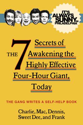 It's Always Sunny in Philadelphia: The 7 Secrets of Awakening the Highly Effective Four-Hour Giant,