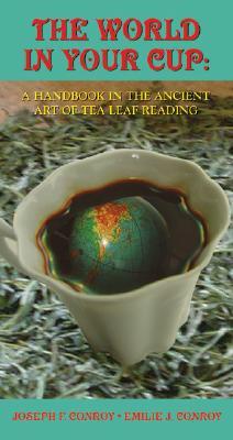 The World in Your Cup: A Handbook in the Ancient Art of Tea Leaf Reading WORLD IN YOUR CUP [ Joseph F. Conroy ]