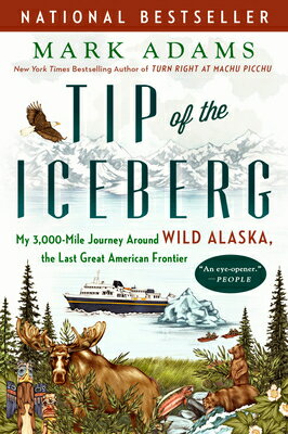 Tip of the Iceberg: My 3,000-Mile Journey Around Wild Alaska, the Last Great American Frontier TIP OF THE ICEBERG Mark Adams