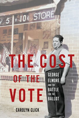 The Cost of the Vote: George Elmore and the Battle for the Ballot COST OF THE VOTE [ Carolyn Click ]