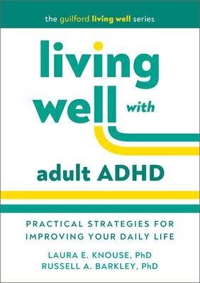 Living Well with Adult ADHD: Practical Strategies for Improving Your Daily Life LIVING WELL W/ADULT ADHD （The Guilford Living Well） [ Laura E. Knouse ]