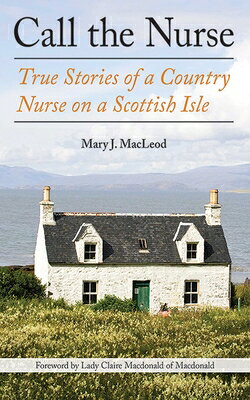 Call the Nurse: True Stories of a Country Nurse on a Scottish Isle (the Country Nurse Series, Book O CALL THE NURSE （The Country Nurse） [ Mary J. MacLeod ]