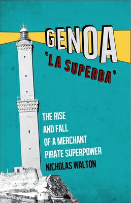 Genoa, 'la Superba': The Rise and Fall of a Merchant Pirate Superpower GENOA LA SUPERBA 