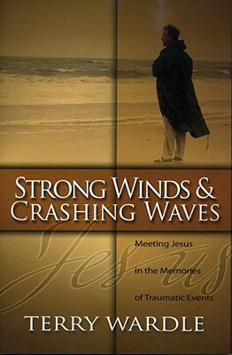 Strong Winds & Crashing Waves: Meeting Jesus in the Memories of Traumatic Events STRONG WINDS & CRASHING WA [ Terry Wardle ]