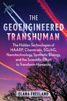 The Geoengineered Transhuman: The Hidden Technologies of Haarp, Chemtrails, 5g/6g, Nanotechnology, S GEOENGINEERED TRANSHUMAN EDITI [ Elana Freeland ]