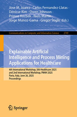 Explainable Artificial Intelligence and Process Mining Applications for Healthcare: 4th Internationa EXPLAINABLE ARTIFICIAL INTELLI （Communications in Computer and Information Science） 