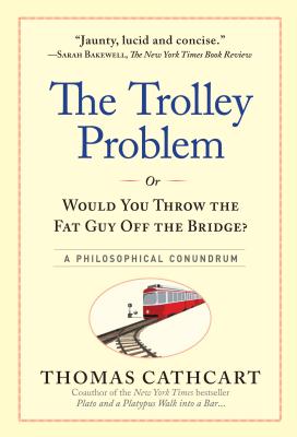 The Trolley Problem, or Would You Throw the Fat Guy Off the Bridge?: A Philosophical Conundrum TROLLEY PROBLEM OR WOULD YOU T [ Thomas Cathcart ]