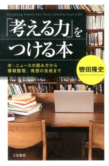 「考える力」をつける本 本・ニュースの読み方から情報整理、発想の技術まで [ 轡田　隆史 ]