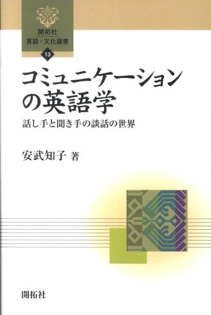 コミュニケーションの英語学 話し手と聞き手の談話の世界 （開拓社言語・文化選書） [ 安武知子 ]