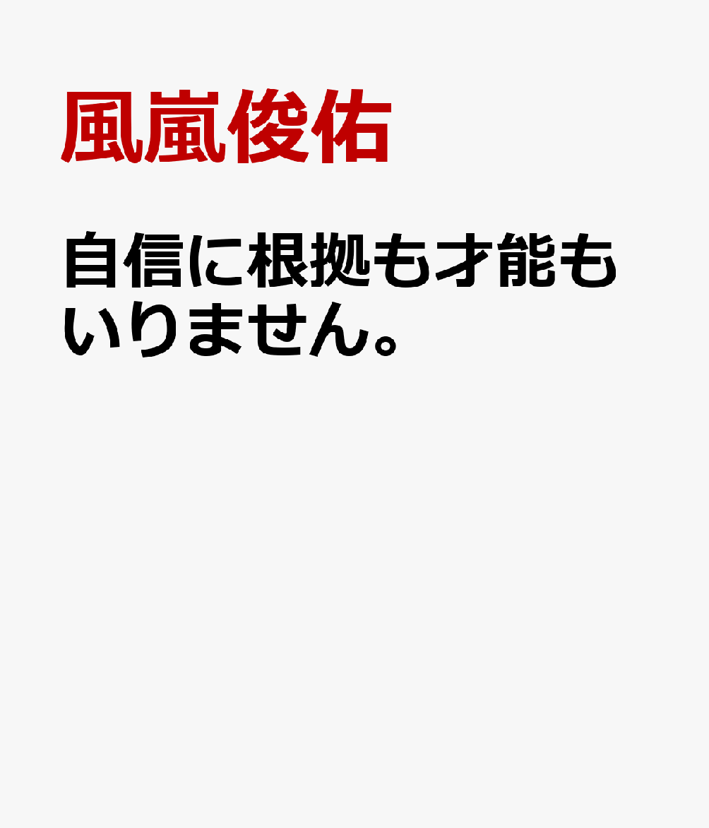 自信に根拠も才能もいりません。 [ 風嵐俊佑 ]