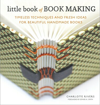 Little Book of Book Making: Timeless Techniques and Fresh Ideas for Beautiful Handmade Books LITTLE BK OF BK MAKING Charlotte Rivers