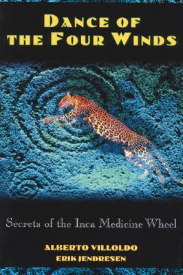 Dance of the Four Winds: Secrets of the Inca Medicine Wheel DANCE OF THE 4 WINDS ORIGINAL/ Alberto Villoldo