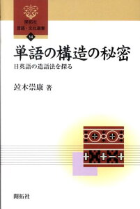 単語の構造の秘密 日英語の造語法を探る （開拓社言語・文化選書） [ 並木崇康 ]