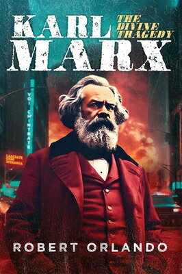 Karl Marx: The Divine Tragedy KARL MARX THE DIVINE TRAGEDY [ Robert Orlando ]