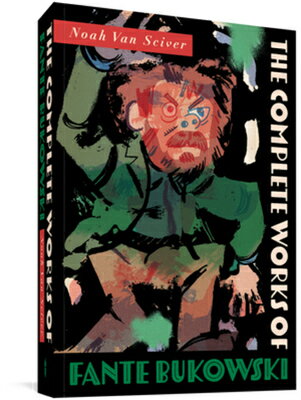 The Complete Works of Fante Bukowski COMP WORKS OF FANTE BUKOWSKI [ Noah Van Sciver ]