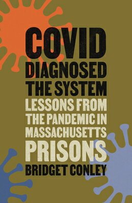 Covid Diagnosed the System: Lessons from the Pandemic in Massachusetts Prisons COVID DIAGNOSED THE SYSTEM （Critical Issues in Crime and Society） 