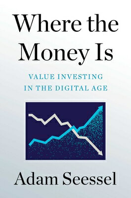 Where the Money Is: Value Investing in the Digital Age WHERE THE MONEY IS Adam Seessel