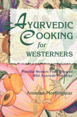 Ayurvedic Cooking for Westerners: Familiar Western Food Prepared with Ayurvedic Principles AYURVEDIC COOKING FOR WESTERNE 