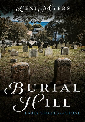 Burial Hill: Early Stories in Stone BURIAL HILL （Buried America） [ Lexi Myers ]