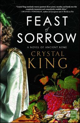 Feast of Sorrow: A Novel of Ancient Rome FEAST OF SORROW [ Crystal King ]
