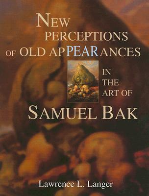New Perceptions of Old Appearances in the Art of Samuel Bak NEW PERCEPTIONS OF OLD APPEARA 
