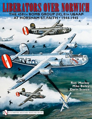Liberators Over Norwich: The 458th Bomb Group (H), 8th Usaaf at Horsham St. Faith - 1944-1945 LIBERATORS OVER NORWICH 