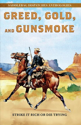 Greed, Gold, and Gunsmoke: Strike It Rich or Die Trying GREED GOLD & GUNSMOKE -LP （Saddlebag Dispatches Anthologies） 