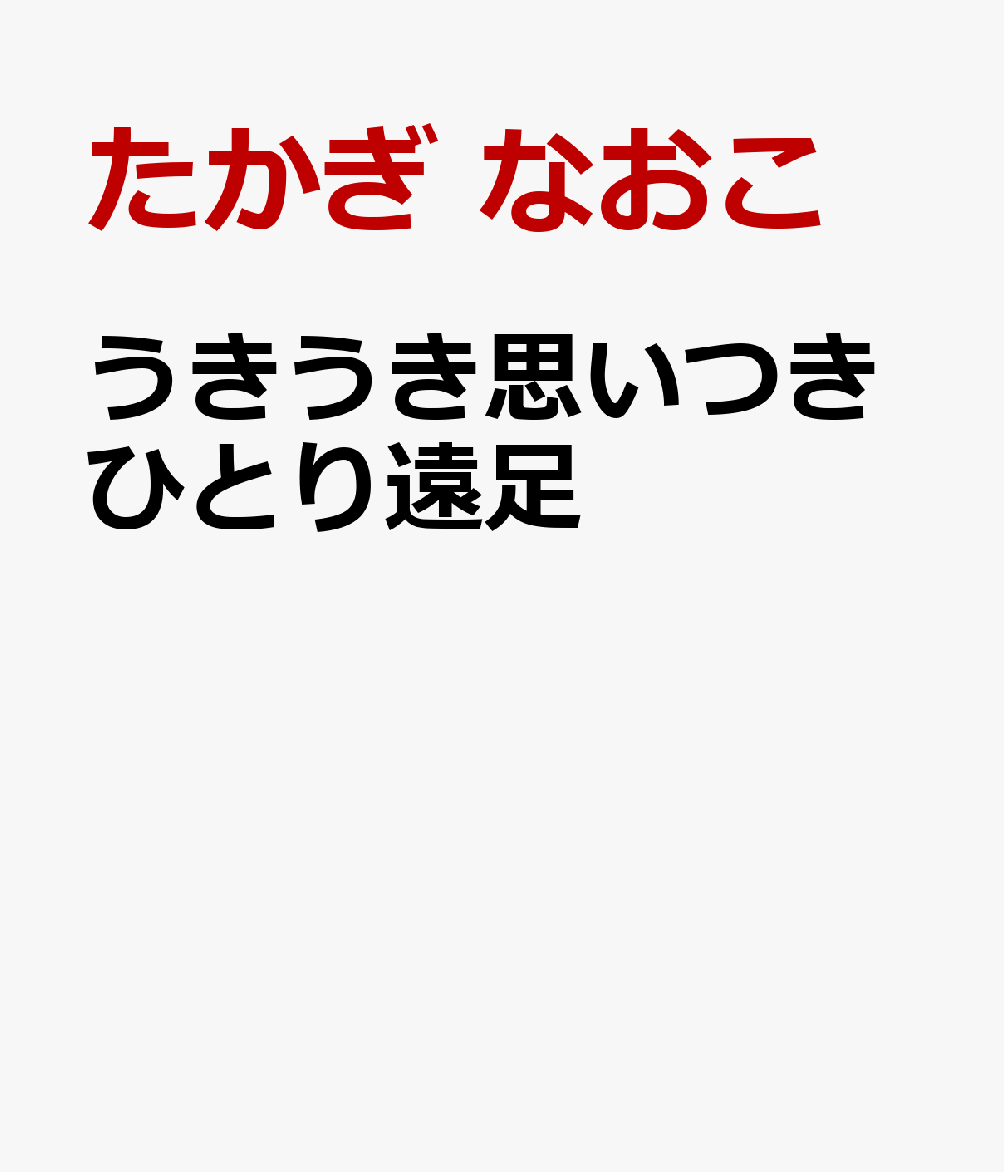 うきうき思いつきひとり遠足 [ たかぎ　なおこ ]