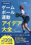 小学校体育ゲーム・ボール運動アイデア大全 （体育科授業サポートBOOKS） [ 鈴木直樹（身体教育学） ]