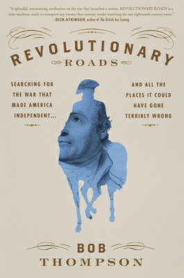 Revolutionary Roads: Searching for the War That Made America Independent...and All Places It Cou ROADS [ Bob Thompson ]