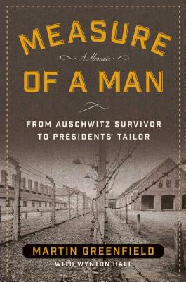 Measure of a Man: From Auschwitz Survivor to Presidents' Tailor MEASURE OF A MAN [ Martin Greenfield ]
