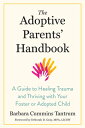 The Adoptive Parents' Handbook: A Guide to Healing Trauma and Thriving with Your...