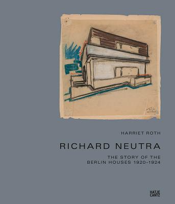 Richard Neutra: The Story of the Berlin Houses 1920-1924 RICHARD NEUTRA THE STORY OF TH [ Richard Neutra ]