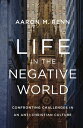 Life in the Negative World: Confronting Challenges in an Anti-Christian Culture ...