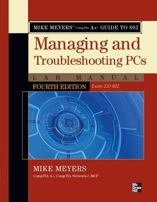 Mike Meyers 039 Comptia A Guide to 802 Managing and Troubleshooting PCs Lab Manual, Fourth Edition (Ex MIKE MEYERS COMPTIA A GT 802 Mike Meyers